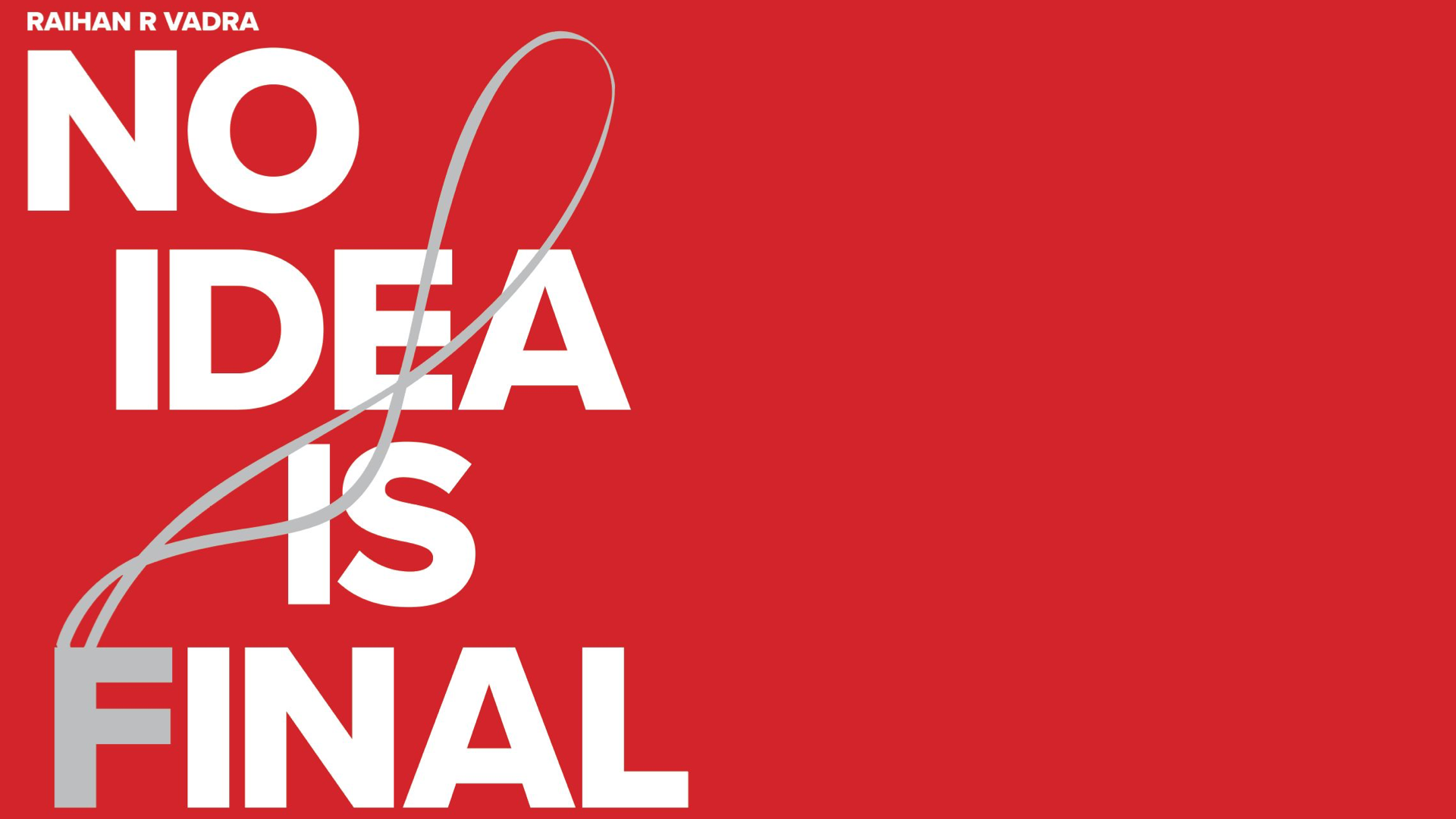 No Idea Is Final — An exhibition by Raihan R Vadra
